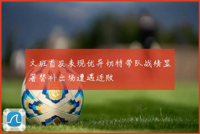 文班首发表现优异切特带队战绩显著替补出场遭遇连败