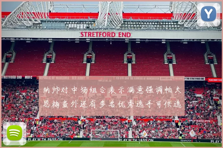 纳帅对中场组合表示满意强调帕夫恩梅查外还有多名优秀选手可供选择